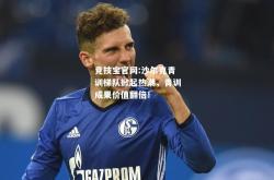 竞技宝官网:沙尔克青训梯队掀起热潮，青训成果价值翻倍！