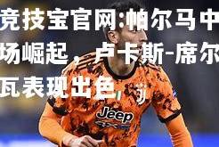 竞技宝官网:帕尔马中场崛起，卢卡斯-席尔瓦表现出色