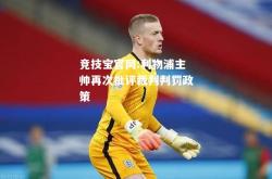 竞技宝官网:利物浦主帅再次批评裁判判罚政策