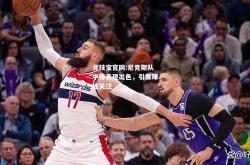 竞技宝官网:尼克斯队中锋表现出色，引发球迷关注