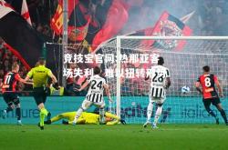 竞技宝官网:热那亚客场失利，难以扭转形势