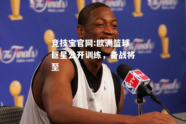 欧洲篮球巨星公开训练，备战将至