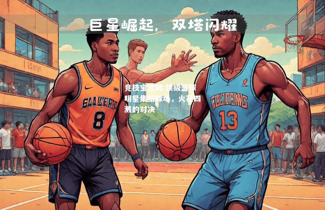 顶级篮球明星集结球场，火花四溅的对决