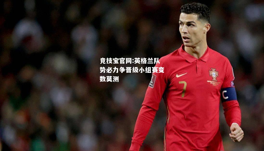 英格兰队势必力争晋级小组赛变数莫测