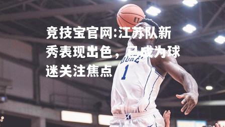 江苏队新秀表现出色，已成为球迷关注焦点
