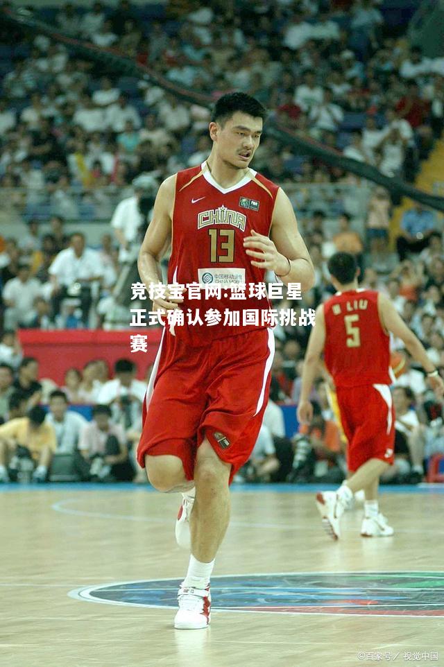 篮球巨星正式确认参加国际挑战赛