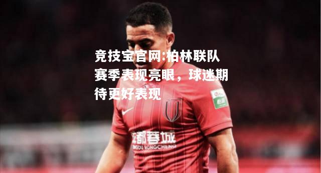 柏林联队赛季表现亮眼，球迷期待更好表现