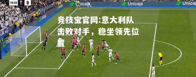 意大利队击败对手，稳坐领先位置