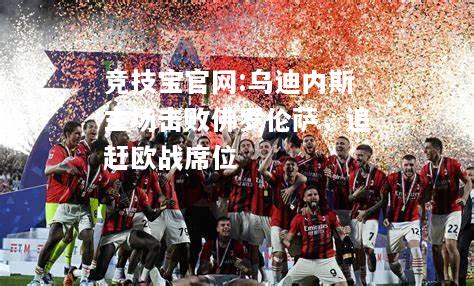 乌迪内斯主场击败佛罗伦萨，追赶欧战席位