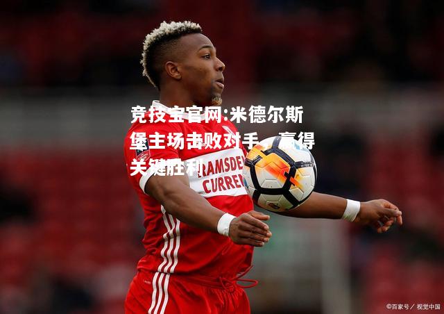 米德尔斯堡主场击败对手，赢得关键胜利