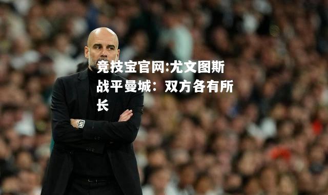 尤文图斯战平曼城：双方各有所长