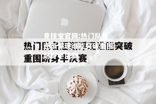 热门队名逐渐浮现谁能突破重围跻身半决赛