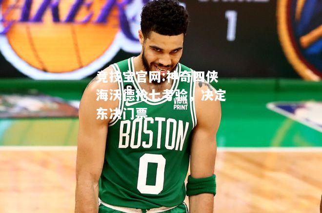 神奇四侠海沃德抢七考验，决定东决门票