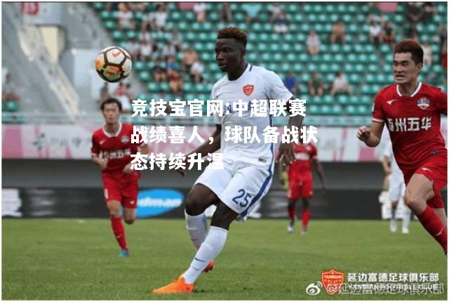 中超联赛战绩喜人，球队备战状态持续升温