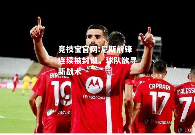 尼斯前锋连续被封锁，球队欲寻新战术