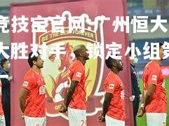 广州恒大大胜对手，锁定小组第一