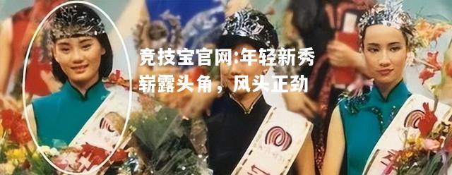 年轻新秀崭露头角，风头正劲
