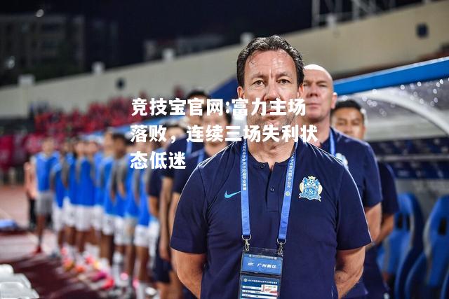 富力主场落败，连续三场失利状态低迷