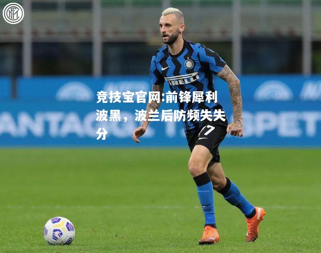 前锋犀利波黑，波兰后防频失失分
