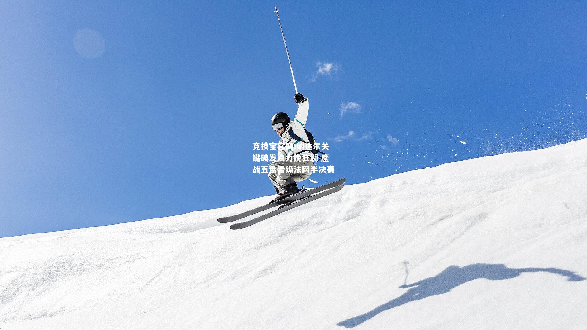纳达尔关键破发点力挽狂澜 鏖战五盘晋级法网半决赛